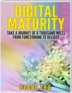 Digital Maturity: Take a Journey of a Thousand Miles from Functioning
                to Delight