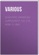 Scientific American Supplement, No. 275, April 9, 1881