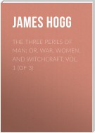 The Three Perils of Man; or, War, Women, and Witchcraft, Vol. 1 (of 3)