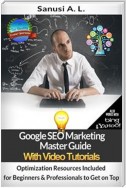 Google SEO Marketing Master Guide with Video Tutorials - Optimization Resources Included for Beginners & Professionals to Get on Top