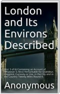 London and its Environs Described, v. 5 (of 6) / Containing an Account of whatever is most Remarkable for / Grandeur, Elegance, Curiosity or Use