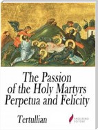 The Passion of the Holy Martyrs Perpetua and Felicity