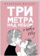 Три метра над небом. Я тебя хочу