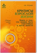 Кризисы взрослой жизни. Книга о том, что можно быть счастливым и после юности