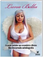 Luna Bella • La porno-youtuber que escandalizó a México. Una descarnada autobiografía