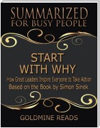 Start With Why - Summarized for Busy People: How Great Leaders Inspire Everyone to Take Action: Based on the Book by Simon Sinek