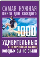 1000 удивительных и невероятных фактов, которых вы не знали