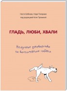 Гладь, люби, хвали. Нескучное руководство по воспитанию собаки