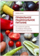 Правильное рациональное питание. Не о каких-то диетах, а о главных принципах рационального питания