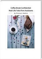 Coffee Break Confidential. Real-Life Tales from Assistants