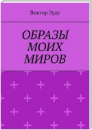 Образы моих миров. Человек видит то, что хочет