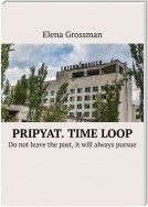 Pripyat. Time loop. Do not leave the past, it will always pursue