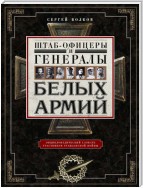 Штаб-офицеры и генералы белых армий. Энциклопедический словарь участников Гражданской войны