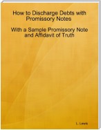 How to Discharge Debts with Promissory Notes  -  With a Sample Promissory Note and Affidavit of Truth