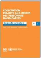 Convention relative aux droits des personnes handicapées - Guide de formation Nº 19