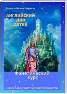 Английский для детей. Фонетический курс. Серия © Лингвистический Реаниматор