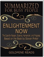 Enlightenment Now  - Summarized for Busy People: The Case for Reason, Science, Humanism, and Progress: Based on the Book by Steven Pinker