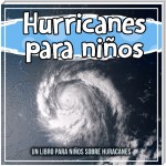 Hurricanes para niños: un libro para niños sobre huracanes