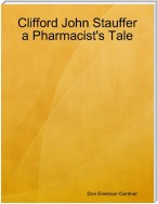 Clifford John Stauffer a Pharmacist's Tale