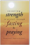 Securing Strength to Prevail Through Fasting & Praying