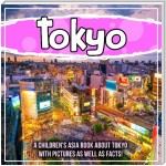 Tokyo: A Children's Asia Book About Tokyo With Pictures As Well as Facts!