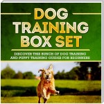 Dog Training Box Set: Discover This Bunch Of Dog Training And Puppy Training Guides For Beginners