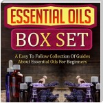 Essential Oils Box Set: A Easy To Follow Collection Of Guides About Essential Oils For Beginners