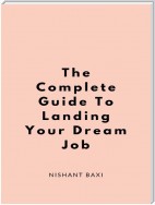 The Complete Guide To Landing Your Dream Job