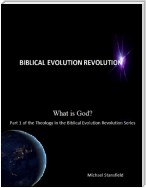 What Is God? Part 1 of the Theology In the Biblical Evolution Revolution Series