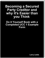 Becoming a Secured Party Creditor and Why It's Easier Than You Think  -  With a Complete UCC 1 Example Form