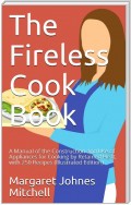 The Fireless Cook Book / A Manual of the Construction and Use of Appliances for / Cooking by Retained Heat: with 250 Recipes