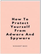 How To Protect Yourself From Adware And Spyware