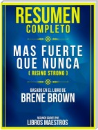 Resumen Completo: Mas Fuerte Que Nunca (Rising Strong) - Basado En El Libro De Brene Brown