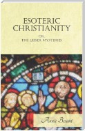 Esoteric Christianity Or, The Lesser Mysteries