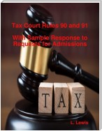 Tax Court Rules 90 and 91 - With Sample Response to Requests for Admissions