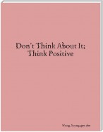 Don’t Think About It, Think Positive
