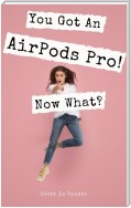 You Got An AirPod Pro! Now What?