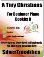 A Tiny Christmas for Beginner Piano Booklet K  - Carol of the Bells Gaudete Infant Holy Infant Lowly Letter Names Embedded In Noteheads for Quick and Easy Reading