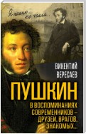 Пушкин в воспоминаниях современников – друзей, врагов, знакомых…