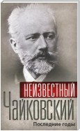 Неизвестный Чайковский. Последние годы