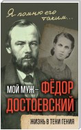 Мой муж – Федор Достоевский. Жизнь в тени гения