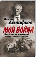 Моя война. Писатель в окопах: война глазами солдата