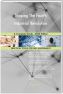 Shaping The Fourth Industrial Revolution A Complete Guide - 2020 Edition