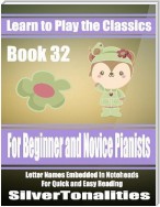 Learn to Play the Classics Book 32 - For Beginner and Novice Pianists Letter Names Embedded In Noteheads for Quick and Easy Reading