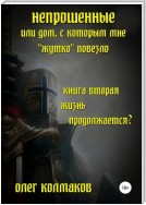 Непрошеные, или Дом, с которым мне «жутко» повезло. Книга вторая. Жизнь продолжается?