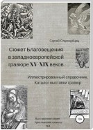 Сюжет Благовещения в западно-европейской гравюре XV-XIX вв: иллюстрированный справочник; каталог выставки гравюр