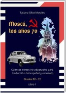 Moscú, los años 70. Cuentos cortos no adaptados para traducción del español y recuento. Niveles B2—C2. Libro 1