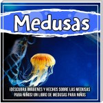 Medusas: ¡Descubra imágenes y hechos sobre las medusas para niños! Un libro de medusas para niños