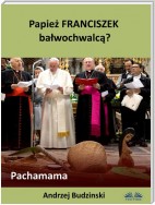 Papież Franciszek Bałwochwalcą? Pachamama