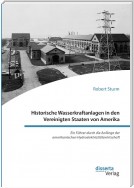 Historische Wasserkraftanlagen in den Vereinigten Staaten von Amerika. Ein Führer durch die Anfänge der amerikanischen Hydroelektrizitätswirtschaft